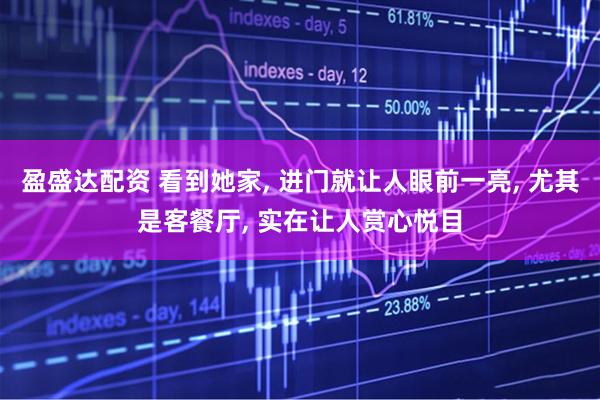 盈盛达配资 看到她家, 进门就让人眼前一亮, 尤其是客餐厅, 实在让人赏心悦目
