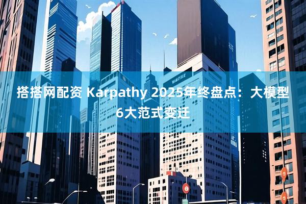 搭搭网配资 Karpathy 2025年终盘点：大模型6大范式变迁